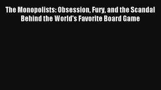 Read The Monopolists: Obsession Fury and the Scandal Behind the World's Favorite Board Game