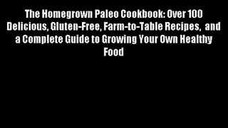 The Homegrown Paleo Cookbook: Over 100 Delicious Gluten-Free Farm-to-Table Recipes  and a Complete