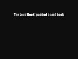Read The Loud Book! padded board book Book Download Free