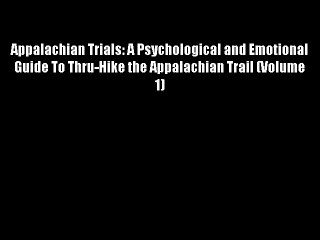 Appalachian Trials: A Psychological and Emotional Guide To Thru-Hike the Appalachian Trail