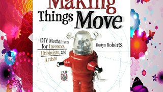 Making Things Move DIY Mechanisms for Inventors Hobbyists and Artists FREE DOWNLOAD BOOK
