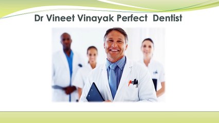 Dr Vineet Vinayak Perfect  Dentist