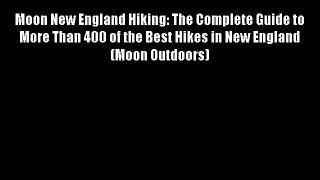 Moon New England Hiking: The Complete Guide to More Than 400 of the Best Hikes in New England