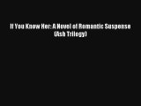 Download If You Know Her: A Novel of Romantic Suspense (Ash Trilogy) Book Free