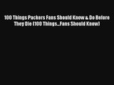 Read 100 Things Packers Fans Should Know & Do Before They Die (100 Things...Fans Should Know)