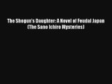 Read The Shogun's Daughter: A Novel of Feudal Japan (The Sano Ichiro Mysteries) Book Online
