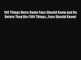 Read 100 Things Notre Dame Fans Should Know and Do Before They Die (100 Things...Fans Should