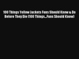 Read 100 Things Yellow Jackets Fans Should Know & Do Before They Die (100 Things...Fans Should