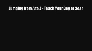 Read Jumping from A to Z - Teach Your Dog to Soar Book Download Free