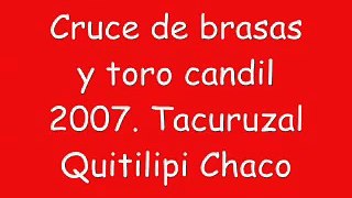 Cruce de brasas y toro candil 2007 en el tacuruzal Quitilipi