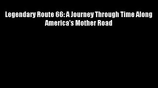 Legendary Route 66: A Journey Through Time Along America's Mother Road Download Free Books