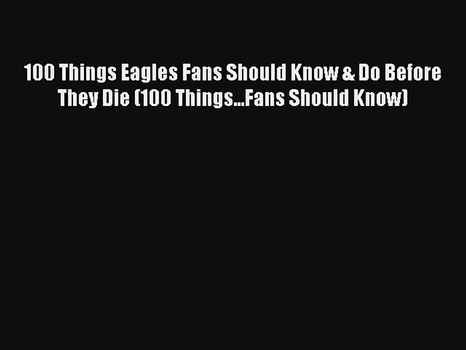 Read 100 Things Eagles Fans Should Know & Do Before They Die (100 Things...Fans Should Know)
