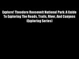 Explore! Theodore Roosevelt National Park: A Guide To Exploring The Roads Trails River And