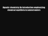 Read Aquatic chemistry: An introduction emphasizing chemical equilibria in natural waters Book