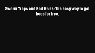 Read Swarm Traps and Bait Hives: The easy way to get bees for free. Book Download Free