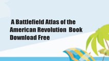 A Battlefield Atlas of the American Revolution  Book Download Free