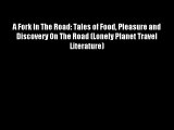 A Fork In The Road: Tales of Food Pleasure and Discovery On The Road (Lonely Planet Travel