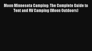 Read Moon Minnesota Camping: The Complete Guide to Tent and RV Camping (Moon Outdoors) Book