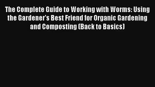 Read The Complete Guide to Working with Worms: Using the Gardener's Best Friend for Organic
