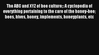 Read The ABC and XYZ of bee culture: A cyclopedia of everything pertaining to the care of the