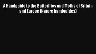 Read A Handguide to the Butterflies and Moths of Britain and Europe (Nature handguides) Book