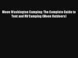 Read Moon Washington Camping: The Complete Guide to Tent and RV Camping (Moon Outdoors) Book