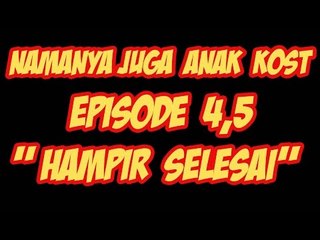 Namanya Juga Anak Kost - Episode 4,5 " Hampir Selesai "