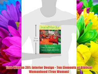 True Woman 201: Interior Design - Ten Elements of Biblical Womanhood (True Woman) Free Download