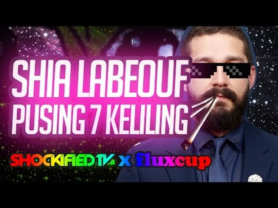 Shia LaBeouf Pusing 7 Keliling