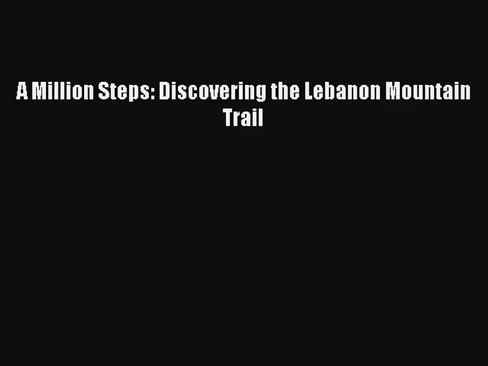 Read A Million Steps: Discovering the Lebanon Mountain Trail Book Download Free