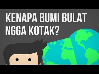Kenapa Bumi Bulat, Ngga Kotak?