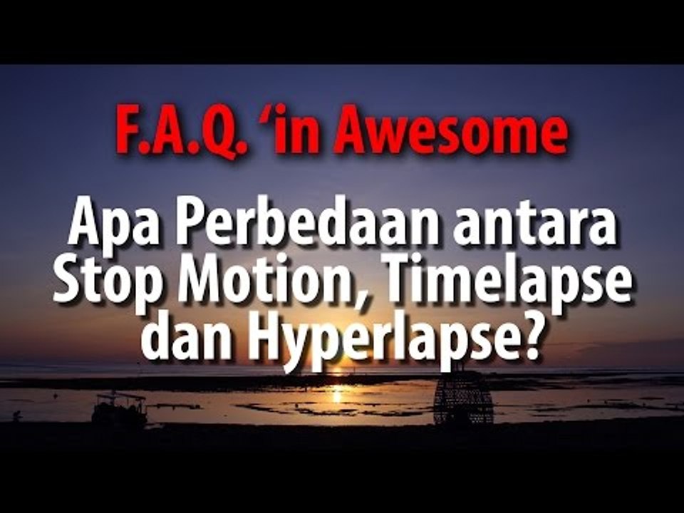 [F.A.Q. 'in Awesome] Apa perberdaan antara Stop Motion, Timelapse dan Hyperlaps