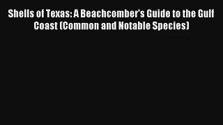 Read Shells of Texas: A Beachcomber's Guide to the Gulf Coast (Common and Notable Species)