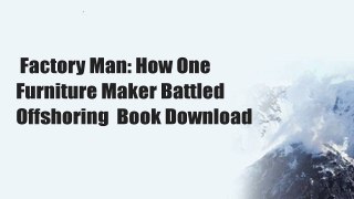 Factory Man: How One Furniture Maker Battled Offshoring  Book Download