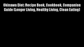 Okinawa Diet: Recipe Book Cookbook Companion Guide (Longer Living Healthy Living Clean Eating)