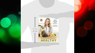 Supermarket Healthy: Recipes and Know-How for Eating Well Without Spending a Lot Free Download