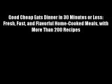 Good Cheap Eats Dinner in 30 Minutes or Less: Fresh Fast and Flavorful Home-Cooked Meals with