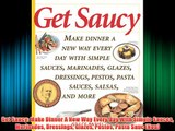 Get Saucy: Make Dinner A New Way Every Day With Simple Sauces Marinades Dressings Glazes Pestos