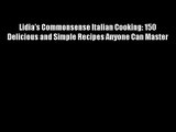 Lidia's Commonsense Italian Cooking: 150 Delicious and Simple Recipes Anyone Can Master Download
