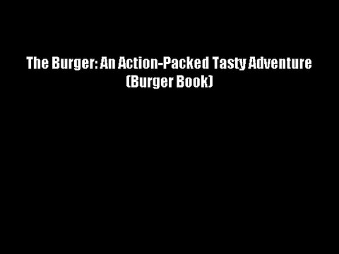The Burger: An Action-Packed Tasty Adventure (Burger Book) - Free Download Book