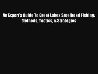Read An Expert's Guide To Great Lakes Steelhead Fishing: Methods Tactics & Strategies Book