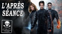 L'APRÈS-SÉANCE - Les 4 Fantastiques (+ des news !)