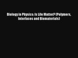 Read Biology in Physics: Is Life Matter? (Polymers Interfaces and Biomaterials) Book Download