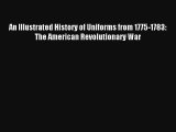 Read An Illustrated History of Uniforms from 1775-1783: The American Revolutionary War Book