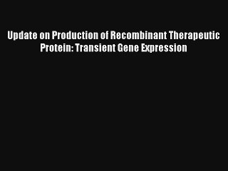 Read Update on Production of Recombinant Therapeutic Protein: Transient Gene Expression Book