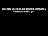 Free DonwloadSuperfood Smoothies: 100 Delicious Energizing & Nutrient-dense Recipes
