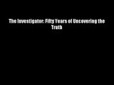 The Investigator: Fifty Years of Uncovering the Truth - FREE DOWNLOAD BOOK