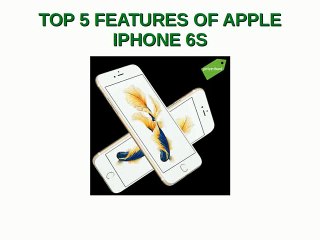 Top 5 Features of Apple IPhone 6S
