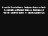 Read Beautiful Florals Flower Designs & Patterns Adult Coloring Book (Sacred Mandala Designs