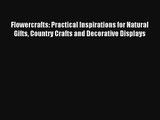 Read Flowercrafts: Practical Inspirations for Natural Gifts Country Crafts and Decorative Displays